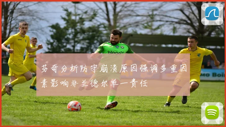 芬奇分析防守崩溃原因强调多重因素影响非兰德尔单一责任
