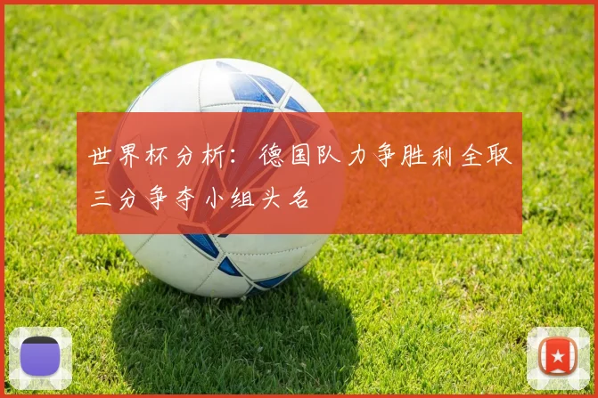 世界杯分析：德国队力争胜利全取三分争夺小组头名